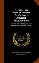 Report of the Twenty-Seventh Exhibition of American Manufactures
