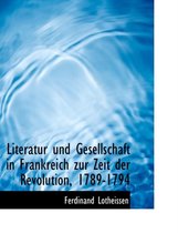 Literatur Und Gesellschaft in Frankreich Zur Zeit Der Revolution, 1789-1794