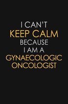 I Can't Keep Calm Because I Am A Gynaecologic Oncologist