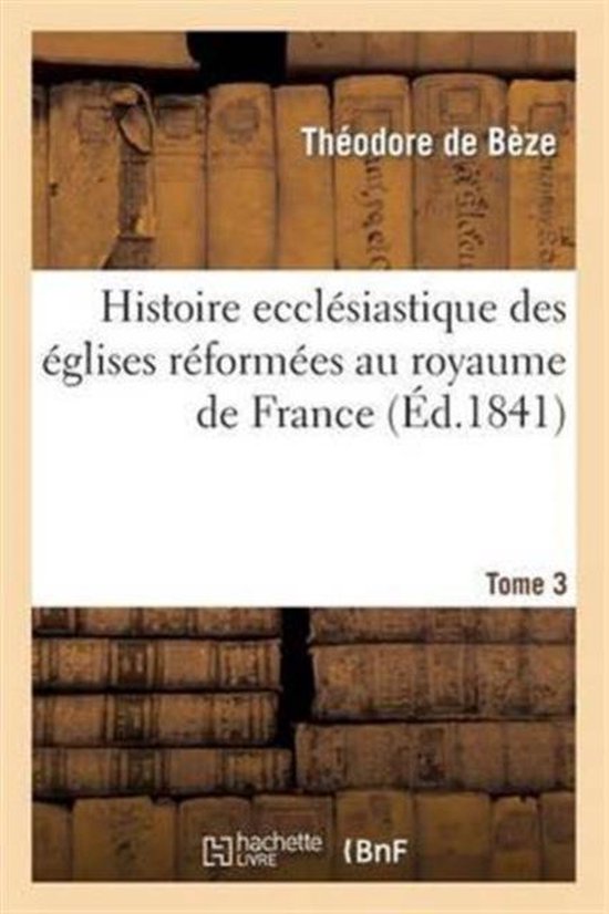 Histoire Eccl siastique Des glises R form es Au Royaume de France. T.3