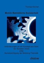 Mobile Betriebliche Sozialarbeit. Anforderungen an ein Konzept aus Sicht der Sozialen Arbeit unter Berücksichtigung der Mobbing-Thematik