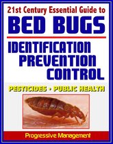 21st Century Essential Guide to Bed Bugs: Identification, Prevention, Control, and Eradication, Practical Information about Pesticides and Bedbugs, Public Health Policy and Medical Implications