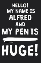 Hello! My Name Is ALFRED And My Pen Is Huge!