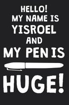 Hello! My Name Is YISROEL And My Pen Is Huge!