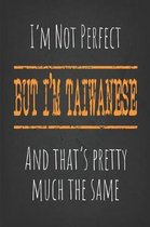 I'm not perfect, But I'm Taiwanese And that's pretty much the same