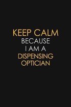 Keep Calm Because I Am A Dispensing Optician