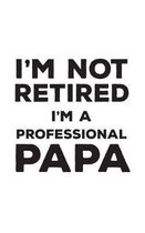 I'm Not Retired I'm A Professional Papa