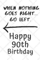 When nothing goes right... Go left Happy 90th Birthday