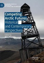 Palgrave Studies in the History of Science and Technology- Competing Arctic Futures