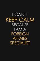 I Can't Keep Calm Because I Am A Foreign Affairs Specialist