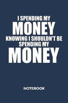 I Spending My Money Knowing I Shouldn't NOTEBOOK