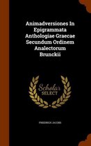 Animadversiones in Epigrammata Anthologiae Graecae Secundum Ordinem Analectorum Brunckii