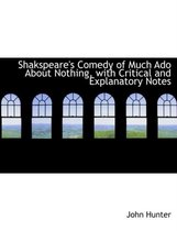 Shakspeare's Comedy of Much ADO about Nothing, with Critical and Explanatory Notes
