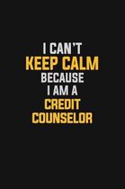 I Can't Keep Calm Because I Am A Credit Counselor