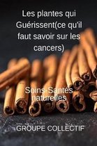 LES PLANTES QUI GU RISSENT (Ce qu'il faut savoir sur les cancers)