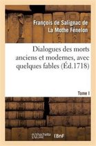 Litterature- Dialogues Des Morts Anciens Et Modernes, Avec Quelques Fables. T. I