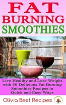 Best Fat Burning Smoothies: Live Healthy and Lose Weight with 50 Delicious Fat Burning Smoothies Recipes in Quick and Easy Ways