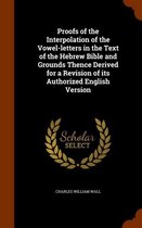 Proofs of the Interpolation of the Vowel-Letters in the Text of the Hebrew Bible and Grounds Thence Derived for a Revision of Its Authorized English Version