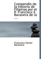 Compendio de La Historia de Filipinas Por El P. Francisco X. Baranera de La ...