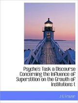 Psyche's Task a Discourse Concerning the Influence of Superstition on the Growth of Institutions T