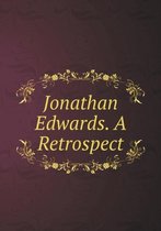 Jonathan Edwards. A Retrospect