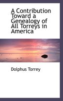 A Contribution Toward a Genealogy of All Torreys in America