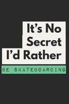 It's No Secret I'd Rather Be Skateboarding