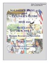 Soldier Training Publication STP 12-42A35-SM-TG Soldier's Manual and Trainer's Guide MOS 42A Skill Levels 3, 4, and 5 Human Resources Specialist March 2012