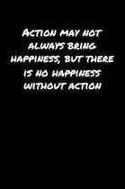 Action May Not Always Bring Happiness But There Is No Happiness Without Action
