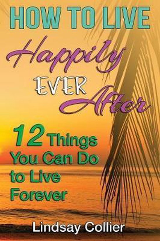 Living Your Life to the Fullest- How To Live Happily Ever Af ... - cover