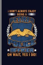 I don't Always Enjoy Being a Retired Police Officer Oh wait, Yes I Do!