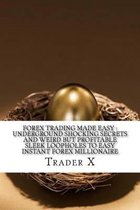 Forex Trading Made Easy: Underground Shocking Secrets And Weird But Profitable Sleek Loopholes To Easy Instant Forex Millionaire