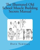 The Illustrated Old School Muscle Building Secrets Manual