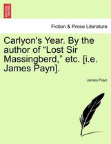 Carlyon's Year. by the Author of Lost Sir Massingberd, Etc. [I.E. James Payn]. Vol. II