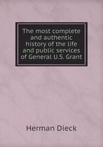 The most complete and authentic history of the life and public services of General U.S. Grant