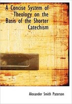 A Concise System of Theology on the Basis of the Shorter Catechism