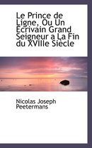 Le Prince de Ligne, Ou Un Crivain Grand Seigneur a la Fin Du Xviiie Si Cle