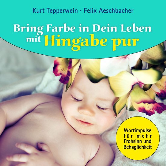 Bring Farbe in Dein Leben 3 Bring Farbe in Dein Leben mit Hingabe pur