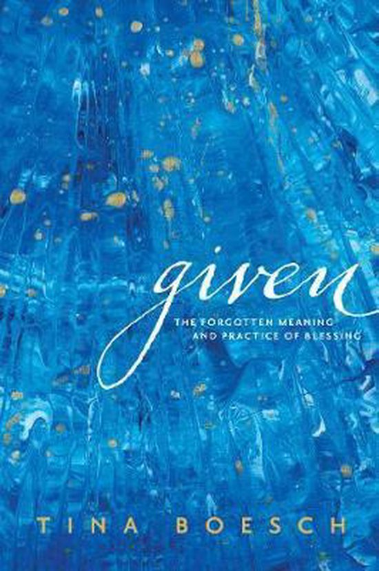 Given The Forgotten Meaning And Practice Of Blessing 9781631469732 Tina Boesch Bol