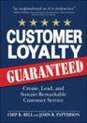 Customer Loyalty, Guaranteed: Create, Lead, And Sustain Remarkable Customer Service