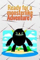 Ready for a monsterlike Adventure?