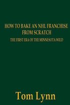 How To Bake an NHL Franchise From Scratch: The First Era of the Minnesota Wild