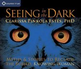 Seeing in the Dark: Myths & Stories to Reclaim the Buried, Knowing Woman
