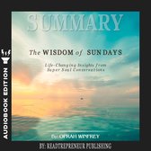 Summary of The Wisdom of Sundays: Life-Changing Insights from Super Soul Conversations by Oprah Winfrey