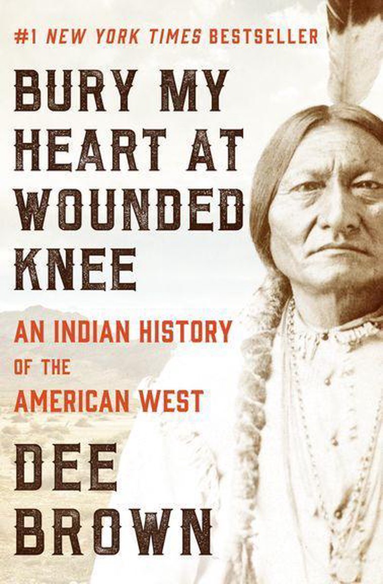 Bury My Heart at Wounded Knee: An Indian History of the American West - Dee Brown