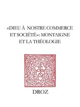 Travaux d'Humanisme et Renaissance - "Dieu à nostre commerce et societé" : Montaigne et la théologie