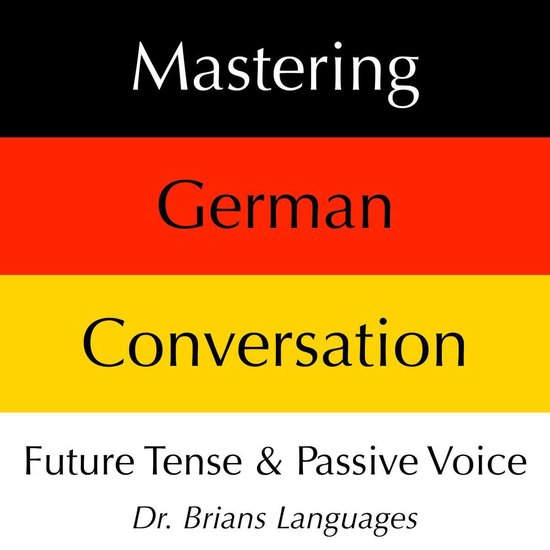 Mastering German Conversation Future Tense And Passive Voice Scott Brians Bol