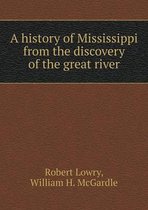 A history of Mississippi from the discovery of the great river