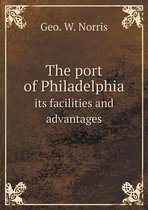The port of Philadelphia its facilities and advantages