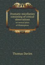 Dramatic micellanies consisting of critical observations on several plays of Shakespeare